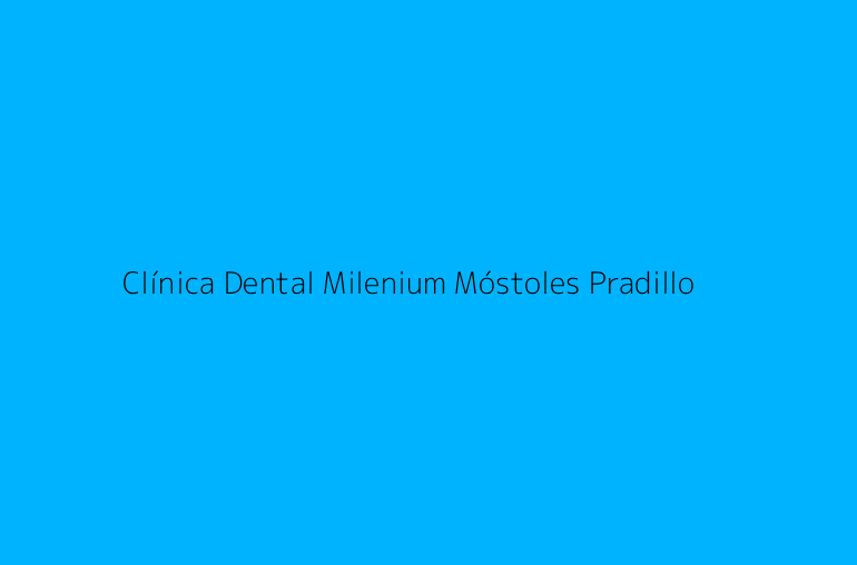 Clínica Dental Milenium Móstoles Pradillo